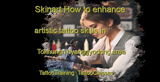 Skinart How to enhance artistic tattoo skills in Tokhungnihyanggyodong area | TattooTraining | TattooClasses | SkinartTraining-Korea