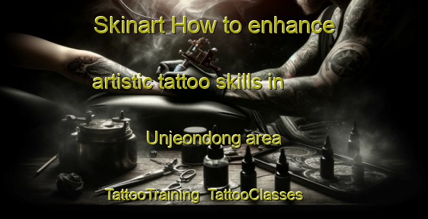 Skinart How to enhance artistic tattoo skills in Unjeondong area | TattooTraining | TattooClasses | SkinartTraining-Korea