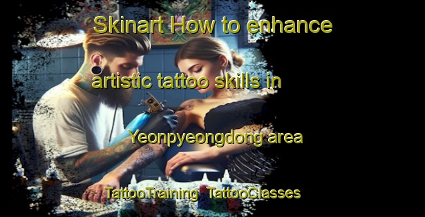 Skinart How to enhance artistic tattoo skills in Yeonpyeongdong area | TattooTraining | TattooClasses | SkinartTraining-Korea