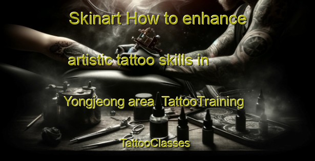 Skinart How to enhance artistic tattoo skills in Yongjeong area | TattooTraining | TattooClasses | SkinartTraining-Korea