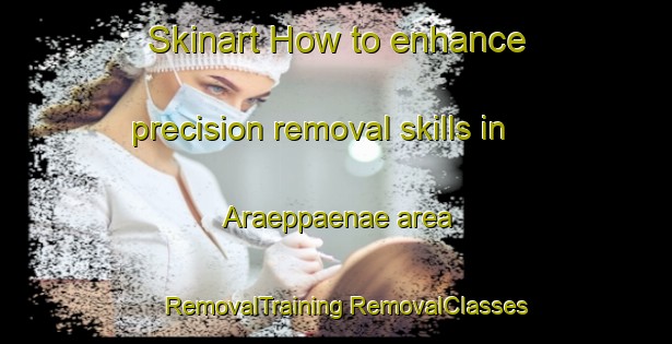 Skinart How to enhance precision removal skills in Araeppaenae area | #RemovalTraining #RemovalClasses #SkinartTraining-Korea