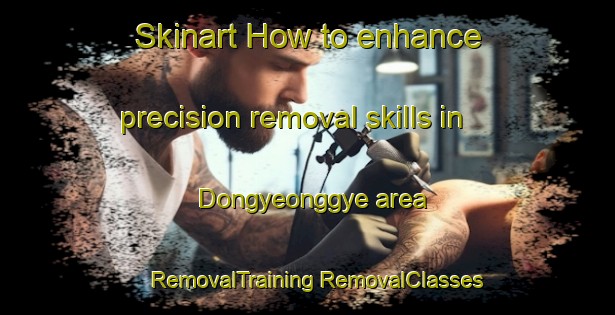 Skinart How to enhance precision removal skills in Dongyeonggye area | #RemovalTraining #RemovalClasses #SkinartTraining-Korea