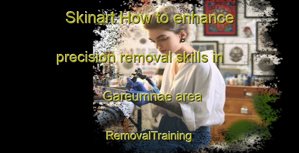 Skinart How to enhance precision removal skills in Gareumnae area | RemovalTraining | RemovalClasses | SkinartTraining-Korea
