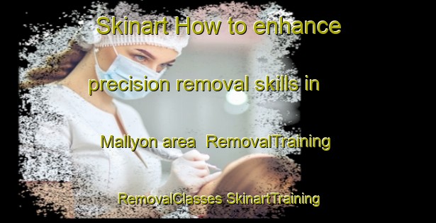 Skinart How to enhance precision removal skills in Mallyon area | #RemovalTraining #RemovalClasses #SkinartTraining-Korea