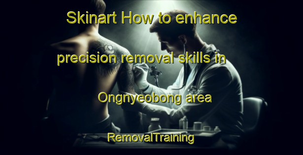 Skinart How to enhance precision removal skills in Ongnyeobong area | RemovalTraining | RemovalClasses | SkinartTraining-Korea