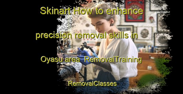 Skinart How to enhance precision removal skills in Oyasu area | RemovalTraining | RemovalClasses | SkinartTraining-Korea