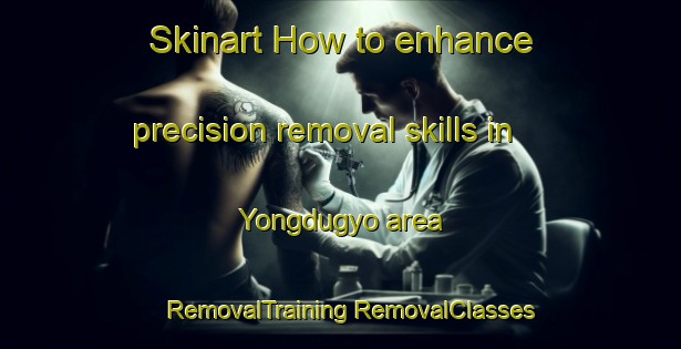 Skinart How to enhance precision removal skills in Yongdugyo area | #RemovalTraining #RemovalClasses #SkinartTraining-Korea