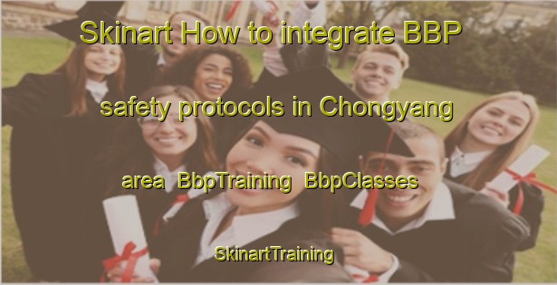 Skinart How to integrate BBP safety protocols in Chongyang area | BbpTraining | BbpClasses | SkinartTraining-Korea