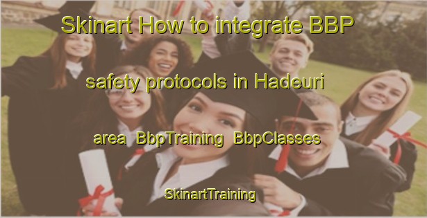 Skinart How to integrate BBP safety protocols in Hadeuri area | BbpTraining | BbpClasses | SkinartTraining-Korea