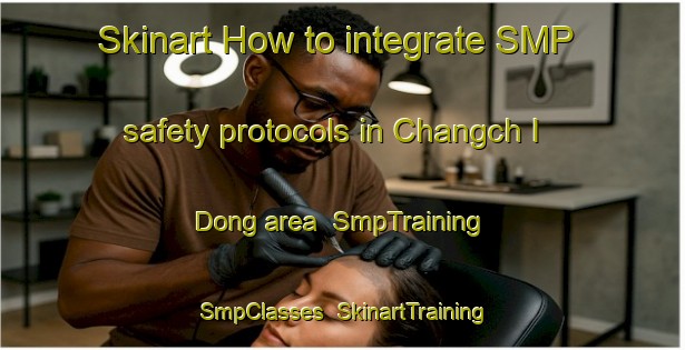 Skinart How to integrate SMP safety protocols in Changch I Dong area | SmpTraining | SmpClasses | SkinartTraining-Korea