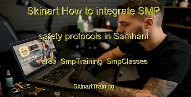 Skinart How to integrate SMP safety protocols in Samhani area | SmpTraining | SmpClasses | SkinartTraining-Korea
