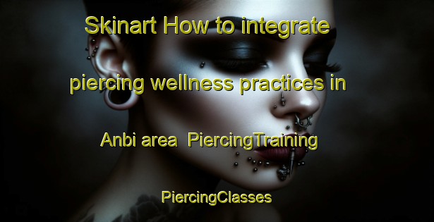 Skinart How to integrate piercing wellness practices in Anbi area | #PiercingTraining #PiercingClasses #SkinartTraining-Korea