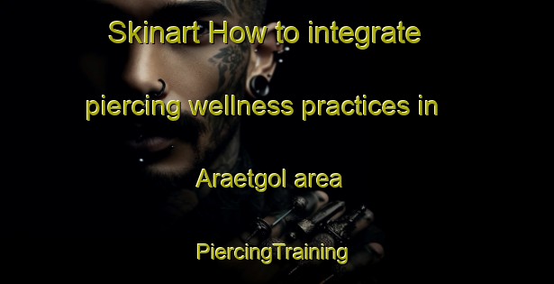 Skinart How to integrate piercing wellness practices in Araetgol area | #PiercingTraining #PiercingClasses #SkinartTraining-Korea