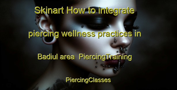 Skinart How to integrate piercing wellness practices in Badiul area | #PiercingTraining #PiercingClasses #SkinartTraining-Korea