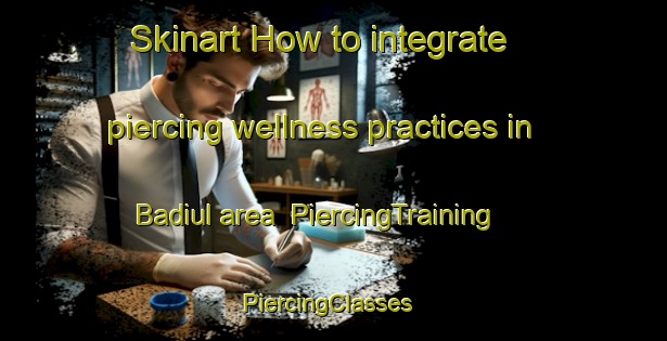 Skinart How to integrate piercing wellness practices in Badiul area | PiercingTraining | PiercingClasses | SkinartTraining-Korea