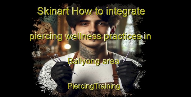 Skinart How to integrate piercing wellness practices in Ballyong area | #PiercingTraining #PiercingClasses #SkinartTraining-Korea