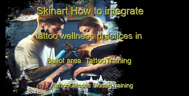 Skinart How to integrate tattoo wellness practices in Bullot area | #TattooTraining #TattooClasses #SkinartTraining-Korea