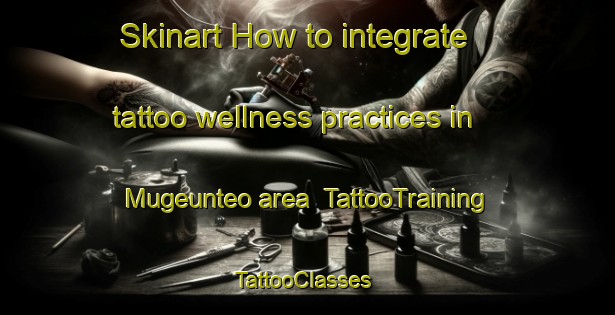 Skinart How to integrate tattoo wellness practices in Mugeunteo area | TattooTraining | TattooClasses | SkinartTraining-Korea