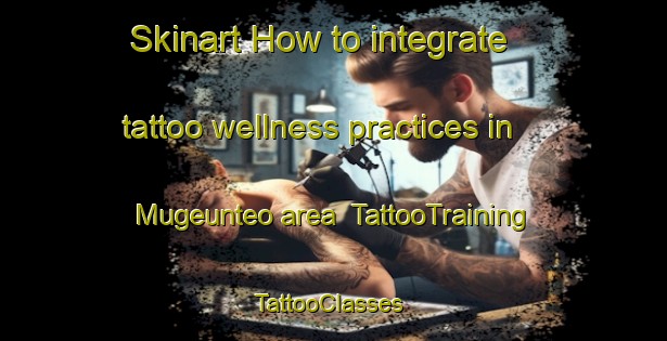 Skinart How to integrate tattoo wellness practices in Mugeunteo area | TattooTraining | TattooClasses | SkinartTraining-Korea