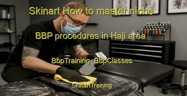 Skinart How to master niche BBP procedures in Haji area | BbpTraining | BbpClasses | SkinartTraining-Korea