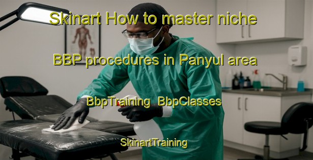Skinart How to master niche BBP procedures in Panyul area | BbpTraining | BbpClasses | SkinartTraining-Korea