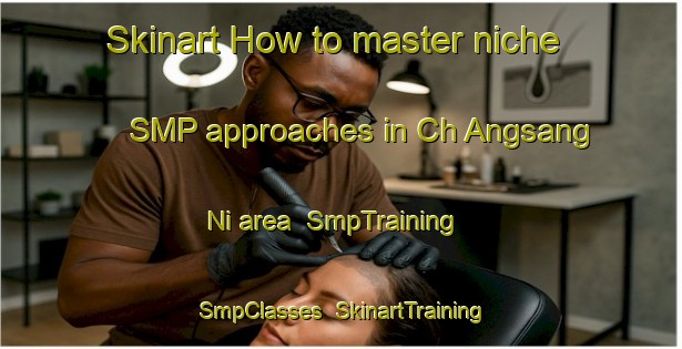 Skinart How to master niche SMP approaches in Ch Angsang Ni area | SmpTraining | SmpClasses | SkinartTraining-Korea
