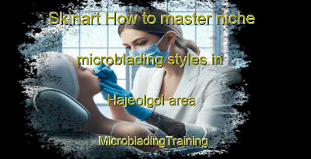 Skinart How to master niche microblading styles in Hajeolgol area | #MicrobladingTraining #MicrobladingClasses #SkinartTraining-Korea