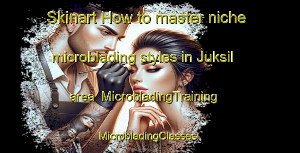 Skinart How to master niche microblading styles in Juksil area | MicrobladingTraining | MicrobladingClasses | SkinartTraining-Korea