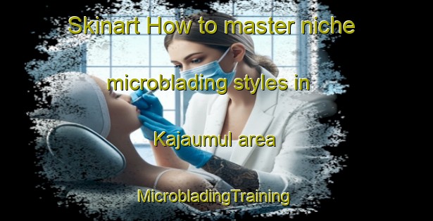 Skinart How to master niche microblading styles in Kajaumul area | #MicrobladingTraining #MicrobladingClasses #SkinartTraining-Korea