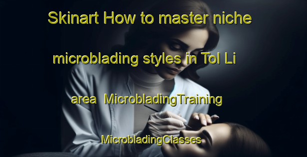 Skinart How to master niche microblading styles in Tol Li area | MicrobladingTraining | MicrobladingClasses | SkinartTraining-Korea