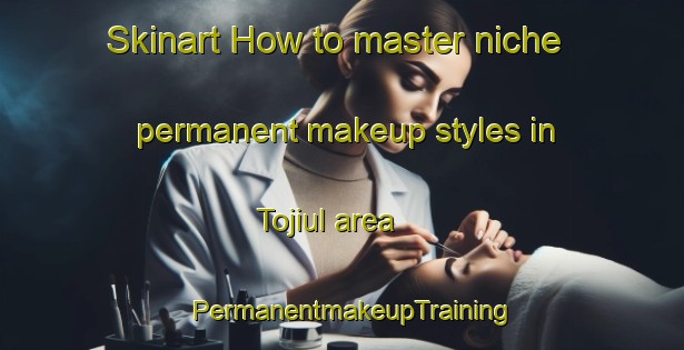 Skinart How to master niche permanent makeup styles in Tojiul area | PermanentmakeupTraining | PermanentmakeupClasses | SkinartTraining-Korea