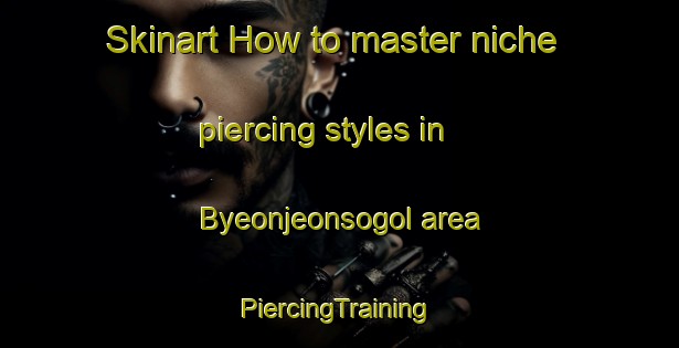 Skinart How to master niche piercing styles in Byeonjeonsogol area | #PiercingTraining #PiercingClasses #SkinartTraining-Korea