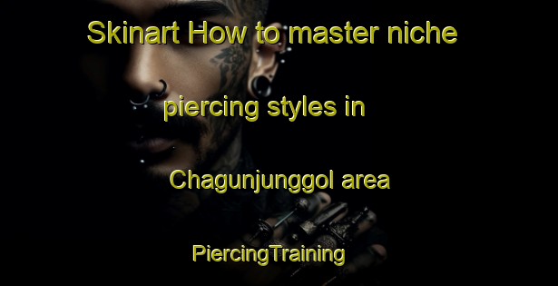 Skinart How to master niche piercing styles in Chagunjunggol area | PiercingTraining | PiercingClasses | SkinartTraining-Korea