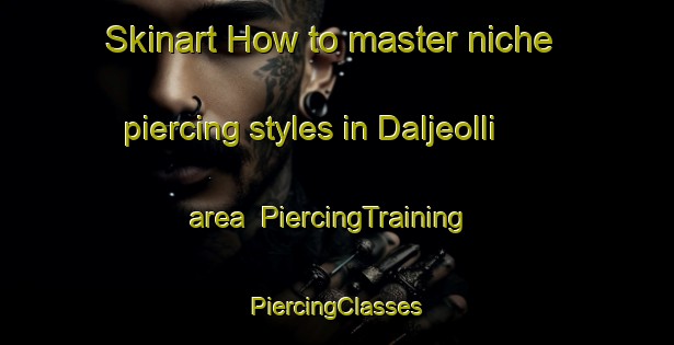 Skinart How to master niche piercing styles in Daljeolli area | #PiercingTraining #PiercingClasses #SkinartTraining-Korea