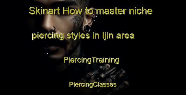 Skinart How to master niche piercing styles in Ijin area | #PiercingTraining #PiercingClasses #SkinartTraining-Korea