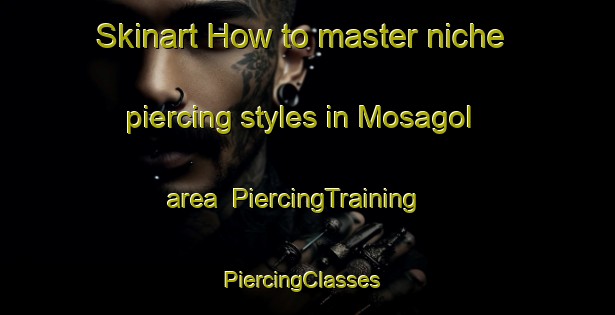 Skinart How to master niche piercing styles in Mosagol area | PiercingTraining | PiercingClasses | SkinartTraining-Korea