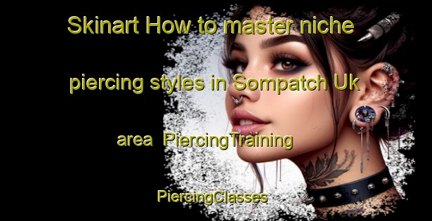 Skinart How to master niche piercing styles in Sompatch Uk area | PiercingTraining | PiercingClasses | SkinartTraining-Korea