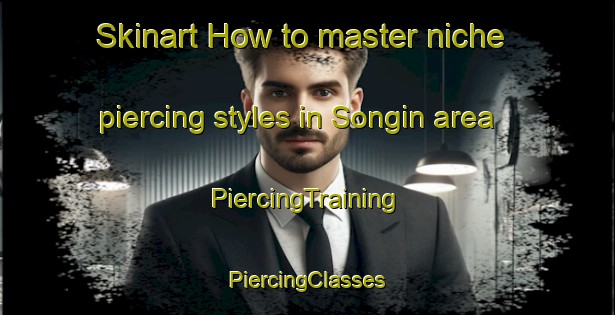 Skinart How to master niche piercing styles in Songin area | #PiercingTraining #PiercingClasses #SkinartTraining-Korea