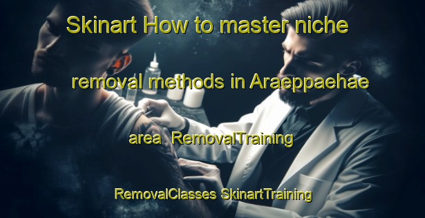 Skinart How to master niche removal methods in Araeppaehae area | #RemovalTraining #RemovalClasses #SkinartTraining-Korea