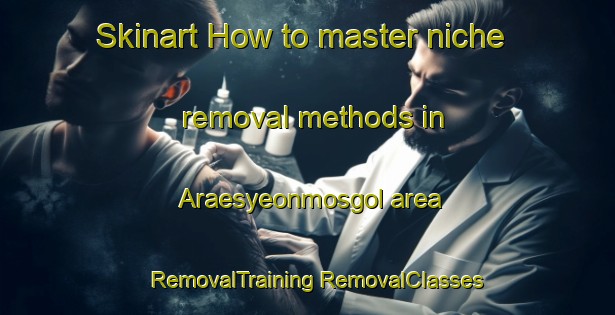 Skinart How to master niche removal methods in Araesyeonmosgol area | #RemovalTraining #RemovalClasses #SkinartTraining-Korea