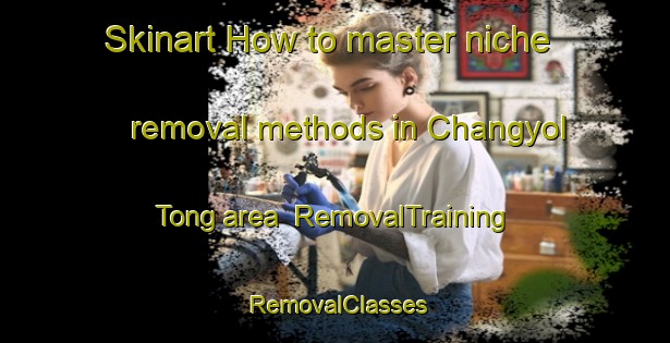Skinart How to master niche removal methods in Changyol Tong area | RemovalTraining | RemovalClasses | SkinartTraining-Korea