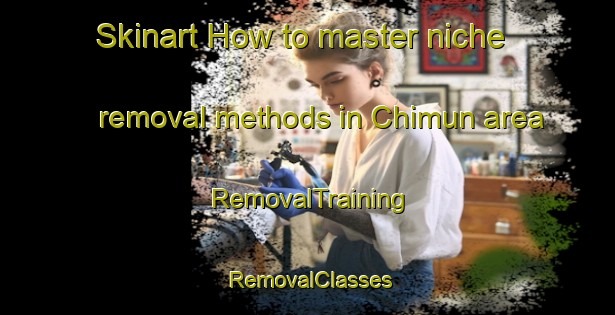 Skinart How to master niche removal methods in Chimun area | RemovalTraining | RemovalClasses | SkinartTraining-Korea
