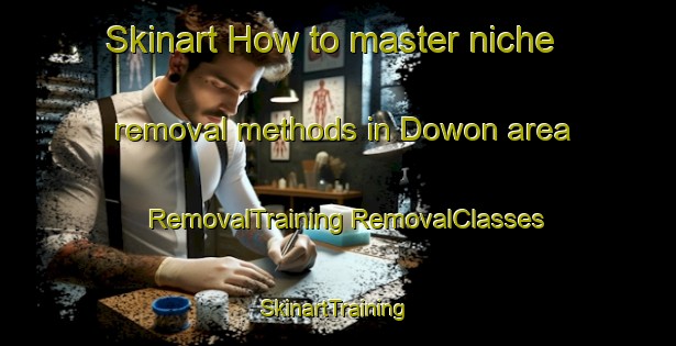 Skinart How to master niche removal methods in Dowon area | #RemovalTraining #RemovalClasses #SkinartTraining-Korea