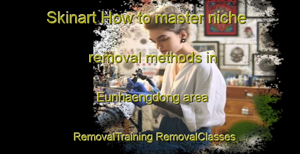 Skinart How to master niche removal methods in Eunhaengdong area | #RemovalTraining #RemovalClasses #SkinartTraining-Korea