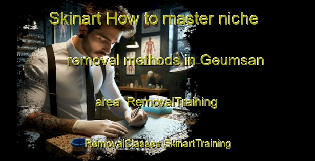 Skinart How to master niche removal methods in Geumsan area | #RemovalTraining #RemovalClasses #SkinartTraining-Korea