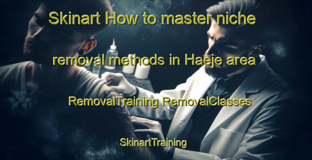 Skinart How to master niche removal methods in Haeje area | #RemovalTraining #RemovalClasses #SkinartTraining-Korea