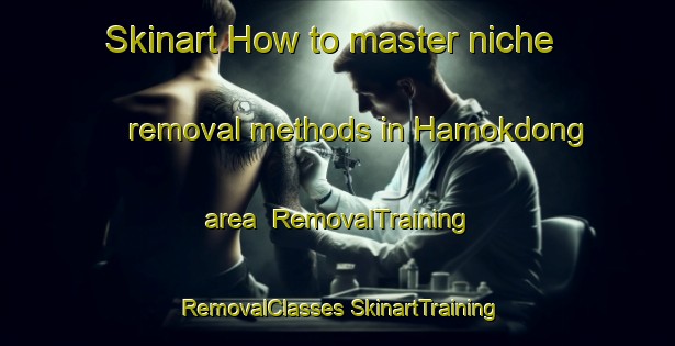 Skinart How to master niche removal methods in Hamokdong area | #RemovalTraining #RemovalClasses #SkinartTraining-Korea