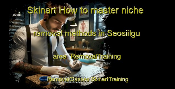 Skinart How to master niche removal methods in Seosiilgu area | #RemovalTraining #RemovalClasses #SkinartTraining-Korea