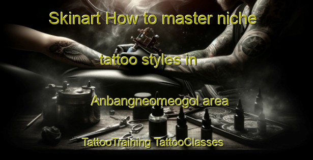 Skinart How to master niche tattoo styles in Anbangneomeogol area | #TattooTraining #TattooClasses #SkinartTraining-Korea