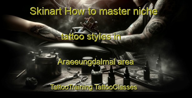 Skinart How to master niche tattoo styles in Araeeungdalmal area | #TattooTraining #TattooClasses #SkinartTraining-Korea